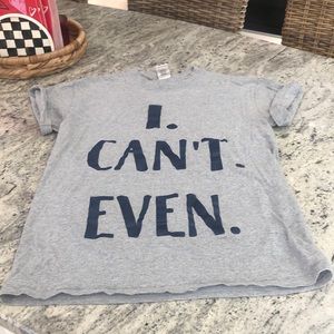 Never worn ! “I can’t even” tee shirt